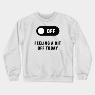 Feeling A Bit Off Today Crewneck Sweatshirt